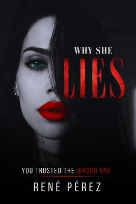 Why She Lies: You Trusted the Wrong One - René Pérez - cover