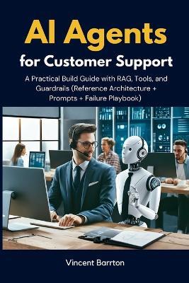 AI Agents for Customer Support: A Practical Build Guide with RAG, Tools, and Guardrails (Reference Architecture + Prompts + Failure Playbook) - Vincent Barrton - cover