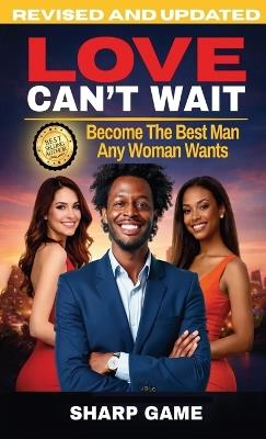 Love Can't Wait: Become The Best Man Any Woman Wants - Lopaze Lasane - cover