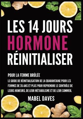 Les 14 Jours Hormone Réinitialiser: Pour la Femme Brûlée: Le Guide de Réinitialisation de la quarantaine pour les femmes de 35 ans et plus pour reprendre le Contrôle de leurs humeurs, de leur métabolisme et de leur Sommeil - Mabel Daves - cover