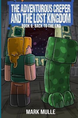 The Adventurous Creeper and the Lost Kingdom: Back to the End: (Book 6 of Diary of an Adventurous Creeper) - Mark Mulle - cover