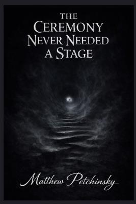 The Ceremony Never Needed a Stage - Matthew Petchinsky - cover