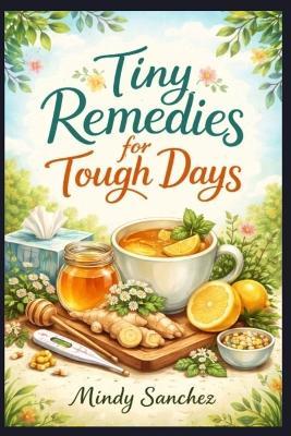 Tiny Remedies for Tough Days - Mindy Sanchez - cover