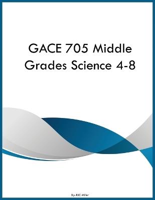 GACE 705 Middle Grades Science 4-8 - Rjc Miller - cover