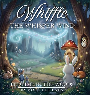 Whiffle the Whisper-Wind Bedtime In the Woods - Kora Lee Lala - cover