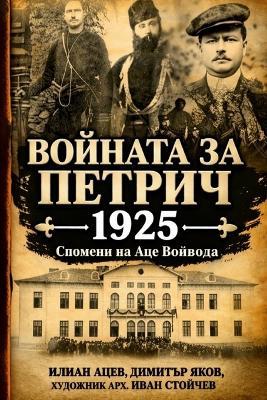 Войната за Петрич 1925г. Спомени на Аце Войвода - Ilian Atsev,Dimitar Yakov - cover