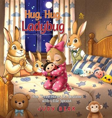 Hug, Hug, Ladybug: The Three Hares Do Bedtime with Little Sprout - Judy Berk - cover