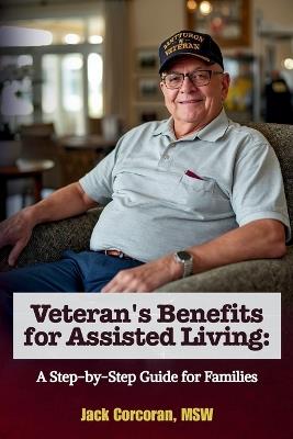 Veteran's Benefits for Assisted Living: A Step-by-Step Guide for Families - Jack Corcoran - cover