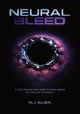 Neural Bleed: A Tech-Thriller Short Story of Glitch-Hunting and Forbidden Tournaments - M J Alien - cover