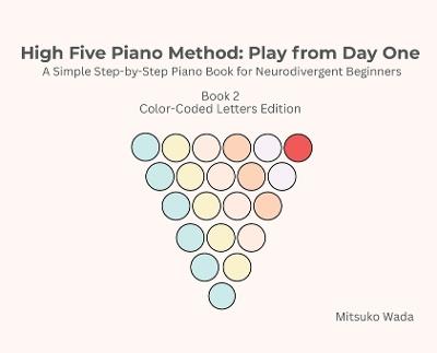 High Five Piano Method: Play from Day One-A Simple Step-by-Step Piano Book for Neurodivergent Beginners- Book 2 Color-Coded Letters Edition: Play from Day One-A Simple Step-by-Step Piano Book for Neurodivergent Beginners- Book 2: Play from Day One - Mitsuko Wada - cover