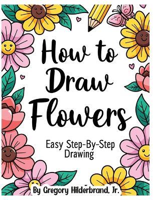 How to Draw Flowers - Gregory Hilderbrand - cover
