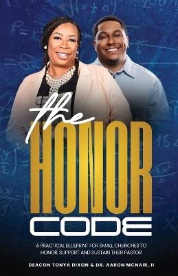 The Honor Code: A Practical Blueprint for Small Churches to Honor, Support, and Sustain Their Pastor - Aaron B McNair,Tonya Dixon - cover