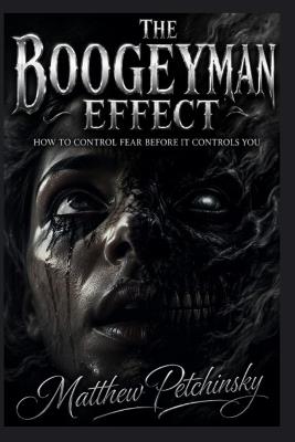 The Boogeyman Effect: How to Control Fear Before It Controls You - Matthew Petchinsky - cover