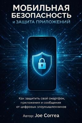 Мобильная безопасность и защита приложен: Как защитить свой смартфон, приложения и с
 - Joe Correa - cover