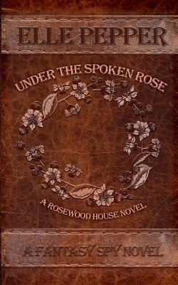 Under the Spoken Rose - Elle Pepper - cover