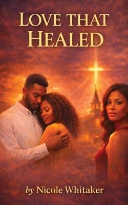 Love That Healed - Nicole Whitaker - cover