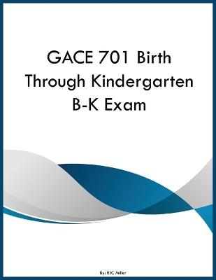 GACE 701 Birth Through Kindergarten B-K Exam - Rjc Miller - cover