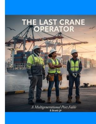 THE LAST CRANE OPERATOR A Multigenerational Port Fable - S Scott - cover