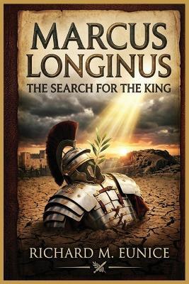 Marcus Longinus: The Search for the King - Richard M Eunice - cover