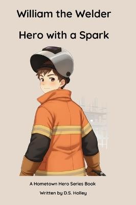 William the Welder: Hero with a Spark - Debra S Holley - cover