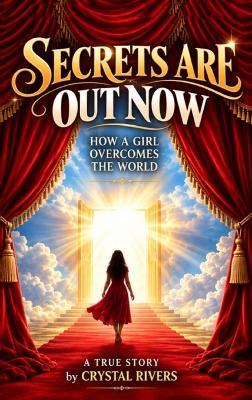 Secrets Are Out Now: How a Girl Overcomes the World - Crystal Rivers - cover