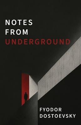 Notes from Underground: A Dark Psychological Novel of Alienation, Resentment, and Self-Destruction - Fyodor M Dostoevsky - cover