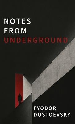 Notes from Underground: A Dark Psychological Novel of Alienation, Resentment, and Self-Destruction - Fyodor M Dostoevsky - cover