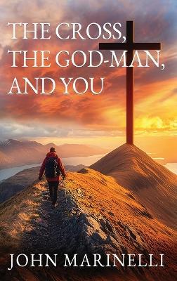 The Cross, The God-Man, and You: The God-Man Continues - John E Marinelli - cover