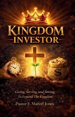 Kingdom Investor: Giving, Serving, and Sowing To Expand The Kingdom - E Marcel Jones - cover