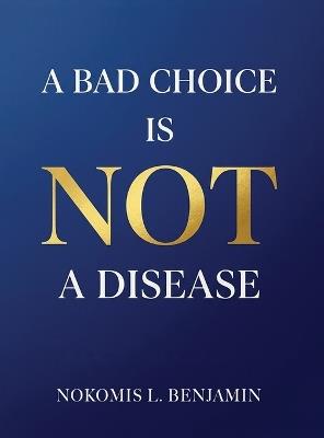 A Bad Choice is not a Disease - Nokomis L Benjamin - cover