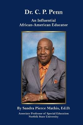 Dr. C. P. Penn An Influential African-American Educator - Edd Sandra Pierce Mathis - cover