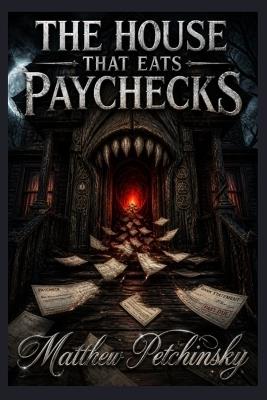 The House That Eats Paychecks - Matthew Petchinsky - cover