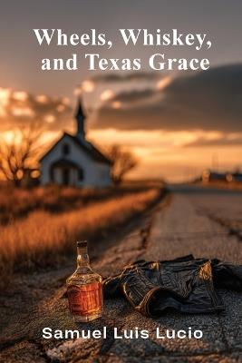 Wheels, Whiskey and Texas Graces - Samuel Luis Lucio - cover