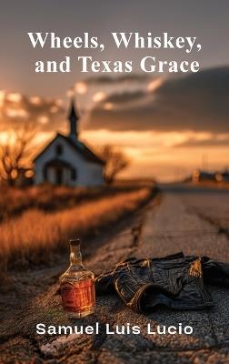 Wheels, Whiskey and Texas Graces - Samuel Luis Lucio - cover