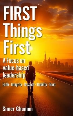 FIRST Things First: A Focus on value-based leadership: A Focus on value-based leadership: A Focus on value-based leadership - Simer Ghuman - cover