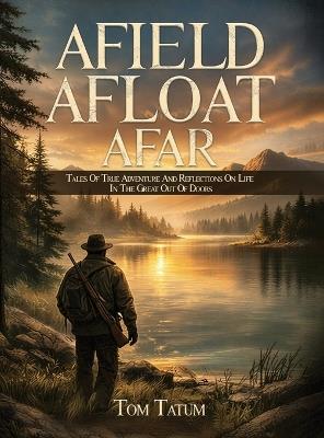 Afield, Afloat, Afar - Tom Tatum - cover