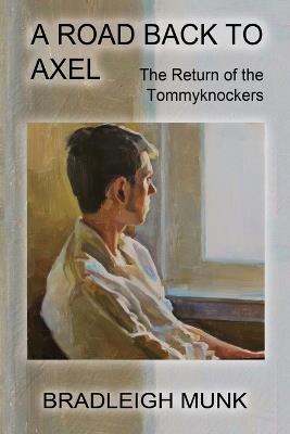 A Road Back to Axel: The Return of the Tommyknockers: The Return of the Tommyknockers - Bradleigh Munk - cover