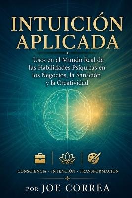 Intuición Aplicada: Usos en el Mundo Real de las Habilidades Psíquicas en los Negocios, la Sanación y la Creatividad - Joe Correa - cover