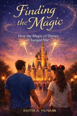 Finding The Magic: How the Magic of Disney Changed Me - Keith Aron McNabb - cover