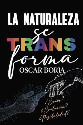 La naturaleza se transforma: ¿Error? ¿Evolución? ¿Posibilidad? - Oscar Borja - cover