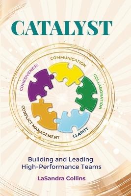 Catalyst: Building and Leading High Performance Teams - Lasandra Collins - cover