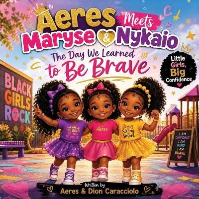 Aeres meets Maryse & Nykaio: The Day we learned to be Brave - Aeres Sofia Caracciolo,Dion Darren Caracciolo,Jaiden Xavier Caracciolo - cover