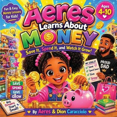 Aeres learns about money: Save it, Spend it and watch it grow - Aeres Sofia Caracciolo,Dion Darren Caracciolo,Jaiden Xavier Caracciolo - cover
