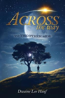 Across Thy Way, 2 Thine Other Side!!!!! - Dwaine Hauf - cover