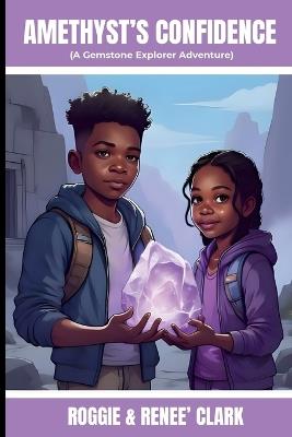 Amethyst's Confidence (A Gemstone Explorer Adventure): A Science Fiction Adventure for Kids About Amethyst, Confidence, and Trusting Yourself - Roggie Clark,Renee' Clark - cover