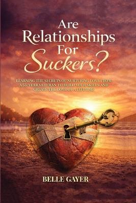 Are Relationships For Suckers?: Learning the secrets of nurturing love from a 55-year veteran to build your skills and create the love of a lifetime - Belle L Gayer - cover