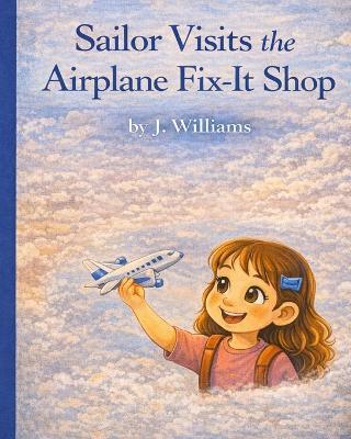 Sailor Visits the Airplane Fix-It Shop - J Williams - cover