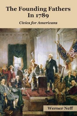 The Founding Fathers in 1789: Civics for Americans - Werner Neff - cover