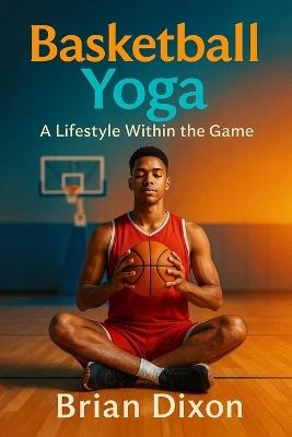 BasketballYoga: A Lifestyle Within The Game - Brian Dixon - cover