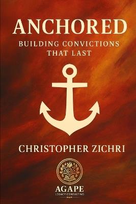 Anchored: Building Convictions That Last - Sze Ho Lui,Christopher Zichri - cover